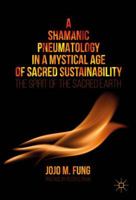 A Shamanic Pneumatology in a Mystical Age of Sacred Sustainability: The Spirit of the Sacred Earth 3319510215 Book Cover