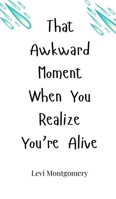 That Awkward Moment When You Realize You're Alive 1805660357 Book Cover
