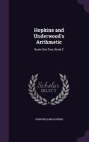 Hopkins and Underwood's Arithmetic: Book One-Two, Book 2 1357088108 Book Cover