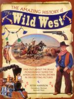 The Amazing History of the Wild West: Find Out about the Brave Pioneers Who Tamed the American Frontier, Shown in 300 Exciting Pictures 186147766X Book Cover