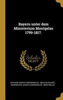 Bayern Unter Dem Ministerium Montgelas 1799-1817. 1241454183 Book Cover