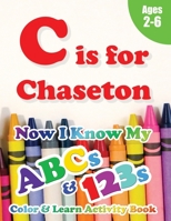 C is for Chaseton: Now I Know My ABCs and 123s Coloring & Activity Book with Writing and Spelling Exercises (Age 2-6) 128 Pages 1989828124 Book Cover