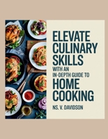 Elevate Culinary Skills with an In-Depth Guide to Home Cooking - NS. V. Davidson B0F9B9NZMT Book Cover