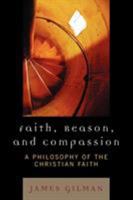 Faith, Reason, and Compassion: A Philosophy of the Christian Faith 0742552713 Book Cover