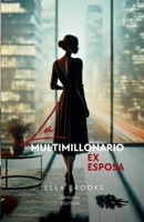 La Ex Esposa Del Multimillonario: Un Apasionante Romance de Amor, Traición y Segundas Oportunidades (Los Multimillonarios y sus Pasiones Prohibidas) (Spanish Edition) B0DR34KN1Z Book Cover
