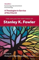 The Collected Writings of Stanley K. Fowler: Volume 2: Ecclesiology, Sacramentalism & Eschatology 1774841614 Book Cover