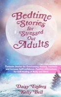 Bedtime Stories for StressedOut Adults: Fantastic Stories for Overcoming Anxiety, Insomnia and Increase SelfConfidence. Positive Affirmations for Self-Healing of Body and Mind. B08VQZWCSW Book Cover