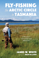 Fly-fishing the Arctic Circle to Tasmania 1532665482 Book Cover