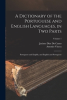 A Dictionary of the Portuguese and English Languages, in Two Parts: Portuguese and English, and English and Portuguese; Volume 1 1018030409 Book Cover