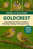 Goldcrest: A complete Pet owner’s Guide to Breeding, Feeding, Training and Care B0FXLRDLGW Book Cover