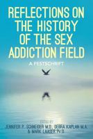 Reflections On the History of the Sex Addiction Field: A Festschrift 154327093X Book Cover