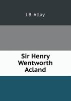 Sir Henry Wentworth Acland, Bart., K.C.B., F.R.S., Regius Professor of Medicine in the University of Oxford: A Memoir 1178079791 Book Cover