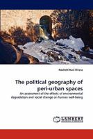 The political geography of peri-urban spaces: An assessment of the effects of environmental degradation and social change on human well-being 3838383583 Book Cover