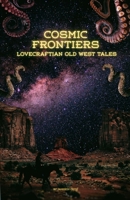 Cosmic Frontiers: Lovecraftian Old West Tales (Western Horror) B0HKFGF6F7 Book Cover