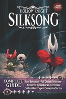 Hollow Knight Silksong Complete Guide & Walkthrough: Boss Strategies, Full Quest Solutions, Advanced Tips & Tricks, Secrets & Collectibles, Expert Gameplay Tactics B0FRZW2H8C Book Cover