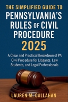 The Simplified Guide to Pennsylvania’s Rules of Civil Procedure 2025: A Clear and Practical Breakdown of PA Civil Procedure for Litigants, Law Students, and Legal Professionals B0F62XMPPM Book Cover