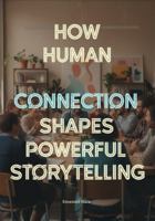 How Human Connection Shapes Powerful Storytelling: The Psychology of Audience Engagement for Film, Games, Advertising, and Digital Media Creators B0G57MRYQX Book Cover