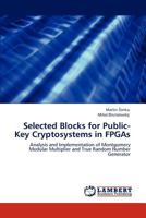 Selected Blocks for Public-Key Cryptosystems in FPGAs: Analysis and Implementation of Montgomery Modular Multiplier and True Random Number Generator 3847318454 Book Cover