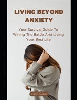 Living Beyond Anxiety: Your Survival Guide To Wining The Battle And Living Your Best Life B0BXN6QMYF Book Cover