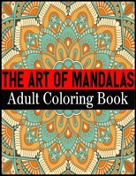 The Art Of Mandalas Adult Coloring Book: Adult Coloring Book Featuring Beautiful Mandalas Designed to Soothe the Soul 1698666055 Book Cover