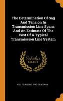 The Determination of Sag and Tension in Transmission Line Spans and an Estimate of the Cost of a Typical Transmission Line System 0353561487 Book Cover