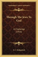 Through The Jews To God: A Challenge 0548785511 Book Cover