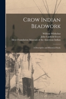 Crow Indian Beadwork; a Descriptive and Historical Study 1014246245 Book Cover