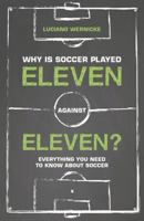 Why Is Soccer Played Eleven Against Eleven?: Everything You Need to Know About Soccer 1782551379 Book Cover