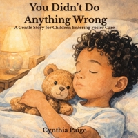 You Didn't Do Anything Wrong: A Gentle Story for Children Entering Foster Care B0GX9VVGTB Book Cover