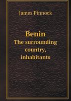 Benin: The Surrounding Country, Inhabitants, Customs, And Trade 1018643230 Book Cover
