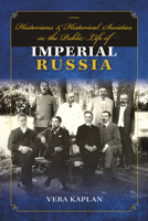 Historians and Historical Societies in the Public Life of Imperial Russia 025302398X Book Cover