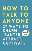 How to Talk to Anyone: How to Charm, Banter, Attract, & Captivate 1647434181 Book Cover