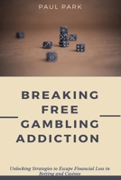 Breaking Free Gambling Addiction: Unlocking Strategies to Escape Financial Loss in Betting and Casinos B0CQYDMVL7 Book Cover