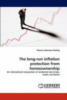 The long-run inflation protection from homeownership: An international comparison of residential real estate, stocks and bonds 3844313893 Book Cover