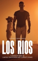 LOS RIOS: A TEXAS VETERAN VS CARTELS TRAFFICKERS AND CORRUPT POWER 1326095234 Book Cover