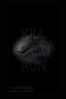 KILL THEN RUN: A novel based on true events 1731305214 Book Cover
