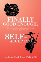 Finally Good Enough: Overcoming Lifelong Disappointments in Relationships Through Self-Acceptance B0CQ5GRSCN Book Cover