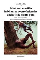 árbol con martillo habitantes no profesionales enchufe de viento gore: (libro de acción artística texto a imagen con inteligencia artificial) 1447727819 Book Cover