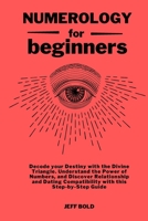 Numerology for Beginners: Decode your Destiny with the Divine Triangle. Understand the Power of Numbers, and Discover Relationship and Dating Compatibility with this Step-by-Step Guide 1914418484 Book Cover