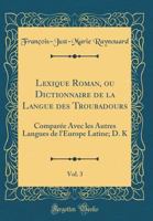 Lexique Roman, Ou Dict. de La Langue Des Troubadours. T 3 (A0/00d.1838-1844) 2012747116 Book Cover