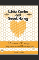 White Combs And Sweet Honey: A Memoir of Courage, Forgiveness and Redemption B0863V387D Book Cover