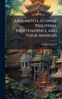 Arguments Against Philippine Independence and Their Answers B0FJW6H5NG Book Cover