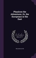 Phaulcon the Adventurer, Or, the Europeans in the East 1530365031 Book Cover