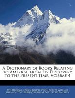 A Dictionary of Books Relating to America, from Its Discovery to the Present Time, Volume 4 134595946X Book Cover