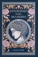 Estoicismo para Mulheres: Florescer com Serenidade - Um Guia Estoico para a Força e Graciosidade Feminina (Portuguese Edition) B0CQ2NBRFS Book Cover