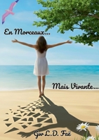 En Morceaux...Mais Vivante...: Histoire d'une survivante en reconstruction (French Edition) 2322640808 Book Cover