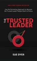 The Trusted Leader: Use the Partnering Approach to Become the Trusted Leader People Want to Follow 1955940002 Book Cover