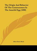 The Origin And Behavior Of The Centrosomes In The Annelid Egg 1346352844 Book Cover