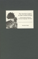 The German Legacy in East Central Europe as Recorded in Recent German-Language Literature (Studies in German Literature Linguistics and Culture) 1571132562 Book Cover
