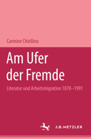 Am Ufer Der Fremde: Literatur Und Arbeitsmigration 1870-1991 3476013170 Book Cover